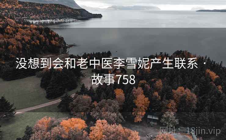 没想到会和老中医李雪妮产生联系 · 故事758  第1张