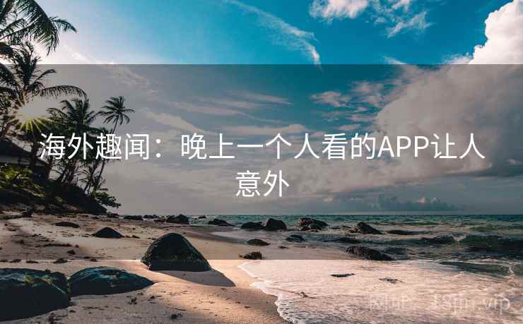 海外趣闻:晚上一个人看的APP让人意外 第2张 海外趣闻:晚上一个人看的APP让人意外 第2张
